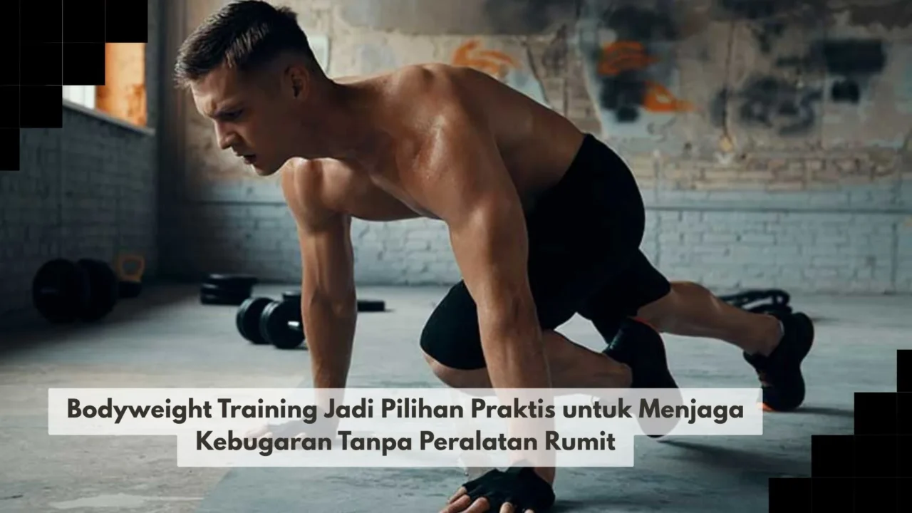 Bodyweight Training Jadi Pilihan Praktis untuk Menjaga Kebugaran Tanpa Peralatan Rumit