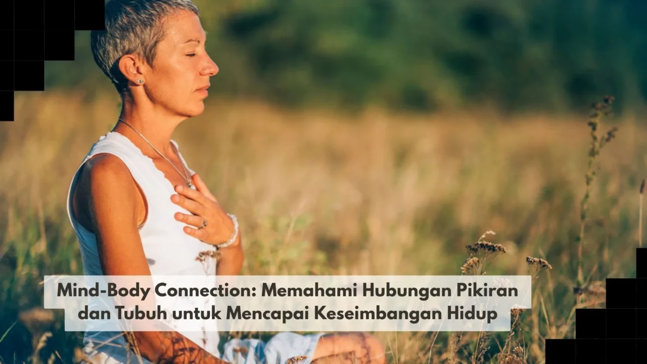 Mind-Body Connection: Memahami Hubungan Pikiran dan Tubuh untuk Mencapai Keseimbangan Hidup