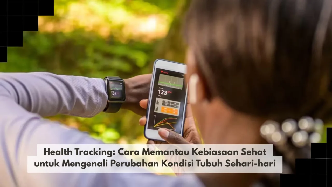 Health Tracking: Cara Memantau Kebiasaan Sehat untuk Mengenali Perubahan Kondisi Tubuh Sehari-hari