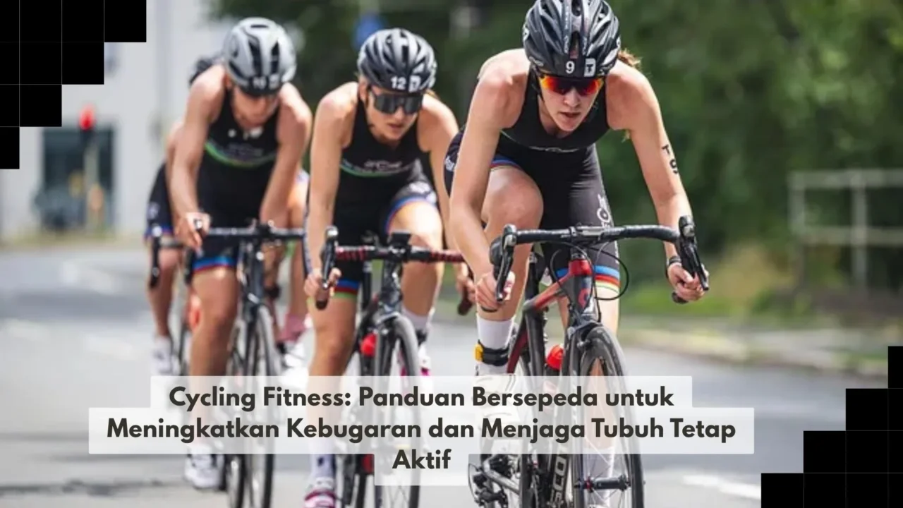Cycling Fitness: Panduan Bersepeda untuk Meningkatkan Kebugaran dan Menjaga Tubuh Tetap Aktif