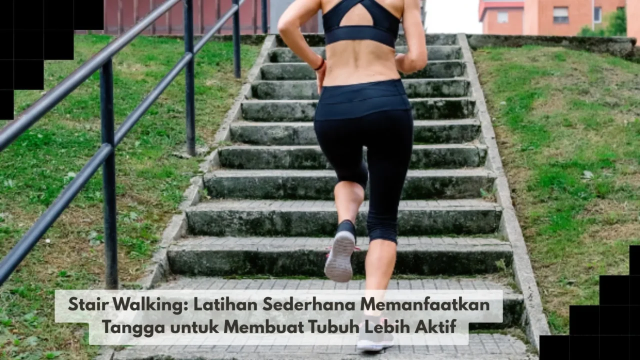 Stair Walking: Latihan Sederhana Memanfaatkan Tangga untuk Membuat Tubuh Lebih Aktif