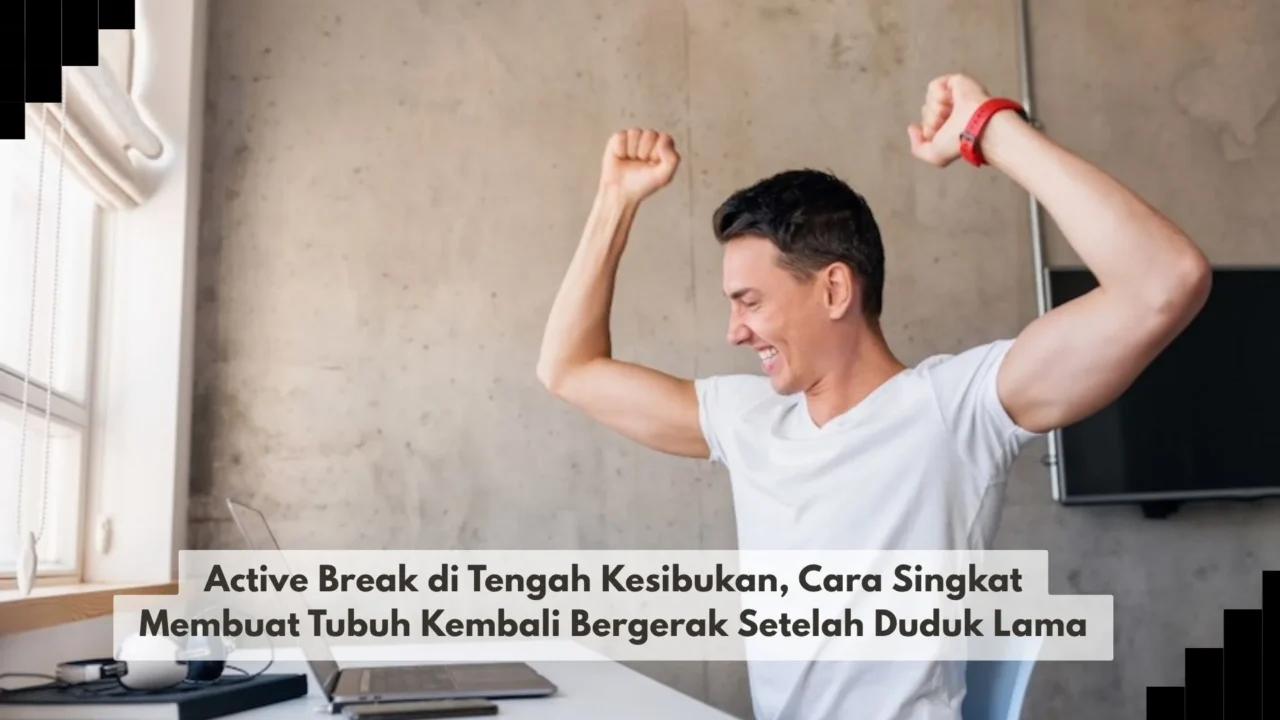 Active Break di Tengah Kesibukan, Cara Singkat Membuat Tubuh Kembali Bergerak Setelah Duduk Lama