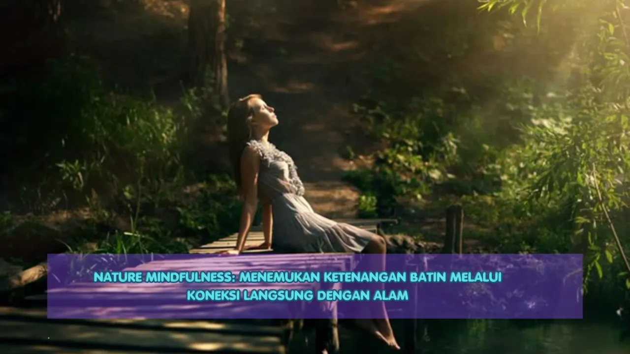Nature Mindfulness: Menemukan Ketenangan Batin Melalui Koneksi Langsung dengan Alam