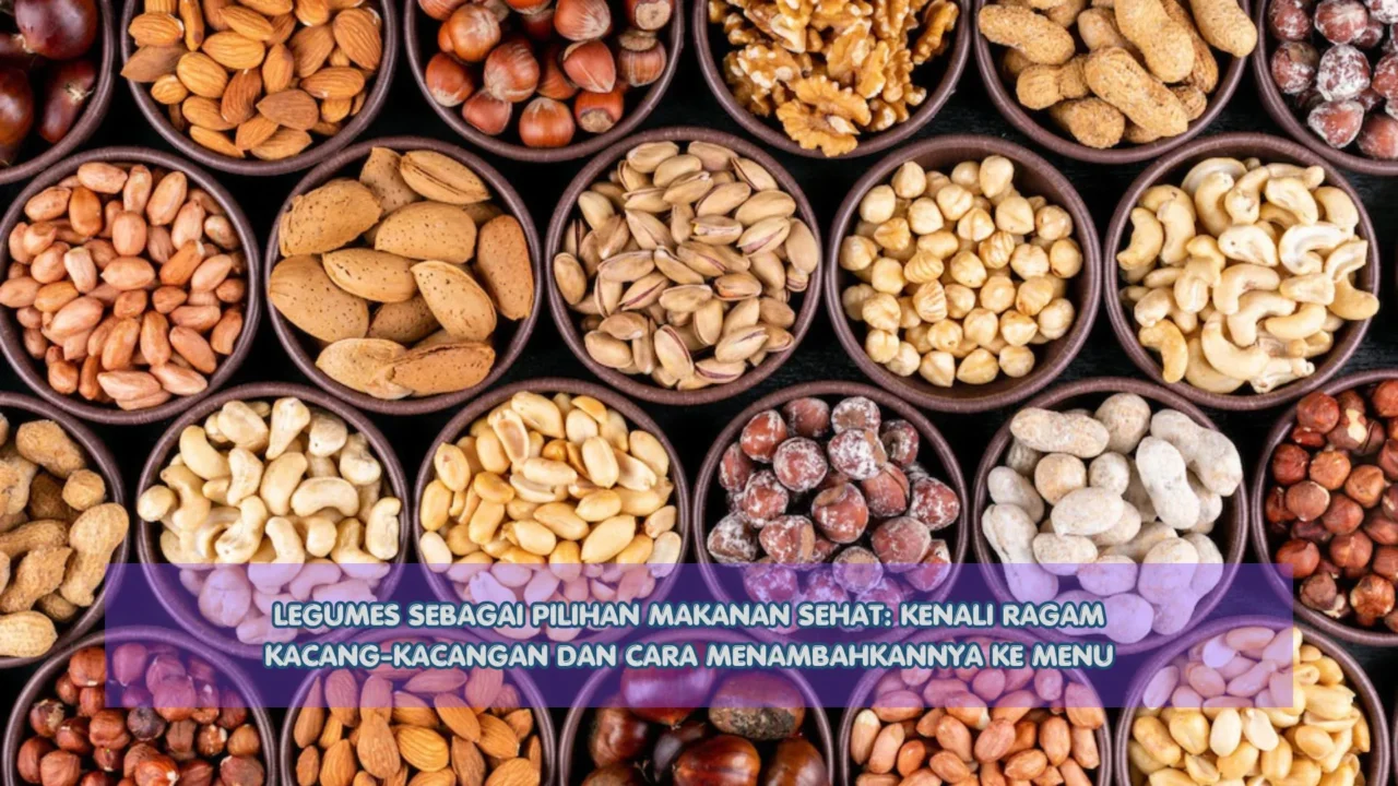 Legumes sebagai Pilihan Makanan Sehat: Kenali Ragam Kacang-Kacangan dan Cara Menambahkannya ke Menu