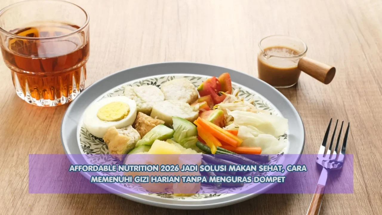 Affordable Nutrition 2026 Jadi Solusi Makan Sehat, Cara Memenuhi Gizi Harian Tanpa Menguras Dompet